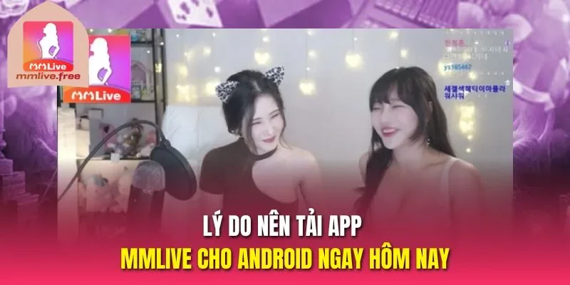 Lý do nên tải app MMLIVE cho Android ngay hôm nay