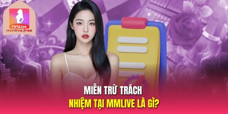Miễn trừ trách nhiệm tại MMLIVE là gì?