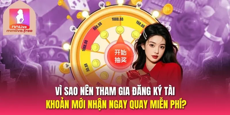 Vì sao nên tham gia Đăng ký tài khoản mới nhận ngay quay miễn phí?