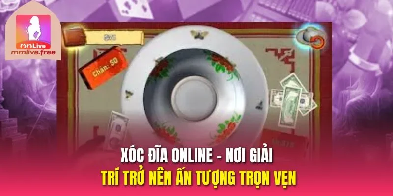 Xóc đĩa online - nơi giải trí trở nên ấn tượng trọn vẹn